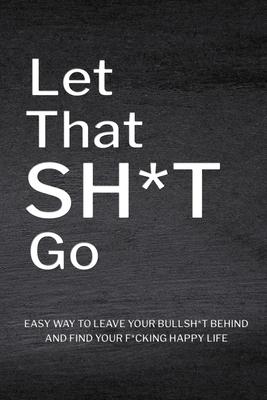 Let That Sh*T Go: Personalized Journal for Men and Women, Mental Health Journal, Self Esteem Workbook, Mindfulness Book, Personal Growth