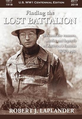 Finding the Lost Battalion: Beyond the Rumors, Myths and Legends of America's Famous WW1 Epic - Hardcover