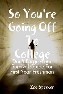 So You're Going Off To College: Don't Forget Your Survival Guide For First Year Freshman