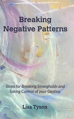 Breaking Negative Patterns: Steps for Breaking Strongholds and Taking Control of your Destiny