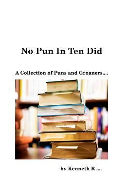 No Pun In Ten Did: A Collection of Puns and Groaners