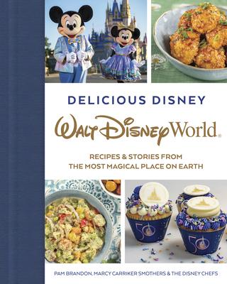 Delicious Disney: Walt Disney World: Recipes & Stories from the Most Magical Place on Earth