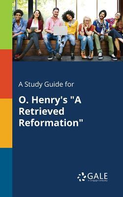 A Study Guide for O. Henry's "A Retrieved Reformation"