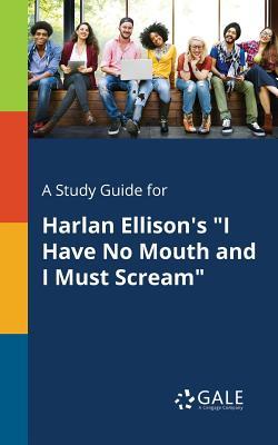 A Study Guide for Harlan Ellison's "I Have No Mouth and I Must Scream"