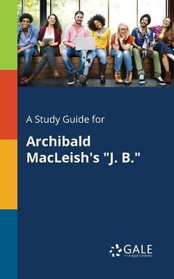 A Study Guide for Archibald MacLeish's "J. B."