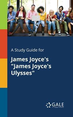 A Study Guide for James Joyce's "James Joyce's Ulysses"