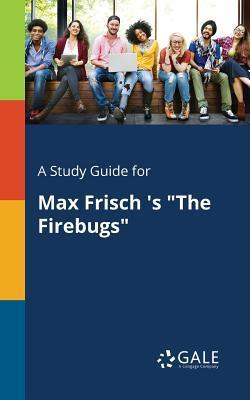 A Study Guide for Max Frisch 's "The Firebugs"