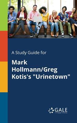 A Study Guide for Mark Hollmann/Greg Kotis's "Urinetown"