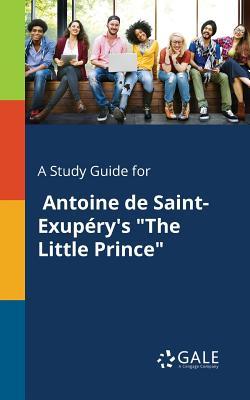 A Study Guide for Antoine De Saint-Exupry's "The Little Prince"