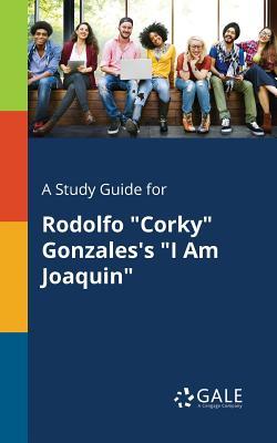 A Study Guide for Rodolfo "Corky" Gonzales's "I Am Joaquin"