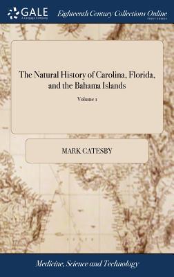 The Natural History of Carolina, Florida, and the Bahama Islands: Containing the Figures of Birds, Beasts, Fishes, Serpents, Insects and Plants: ... T