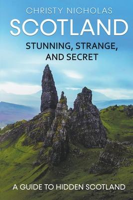 Scotland: Stunning, Strange, and Secret: A Guide to Hidden Scotland