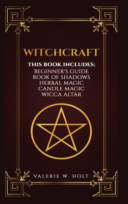 Witchcraft: Wicca for Beginner's, Book of Shadows, Candle Magic, Herbal Magic, Wicca Altar