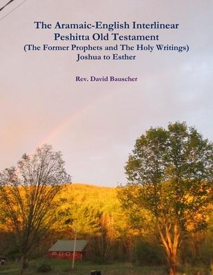 The Aramaic-English Interlinear Peshitta Old Testament (The Former Prophets and The Holy Writings) Joshua to Esther