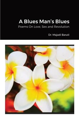 A Blues Man's Blues: Poems On Love, Sex and Revolution