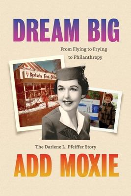 Dream Big, Add Moxie: The Darlene L. Pfeiffer Story