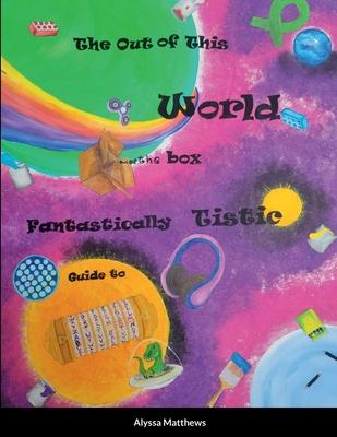 The Out of This World, Out of the Box, Fantastically Tistic Guide to Autism: Parenting Tistic