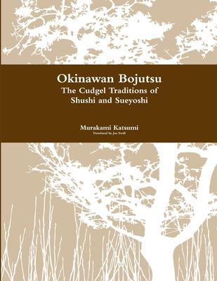 Okinawan Bojutsu: The Cudgel Traditions of Shushi and Sueyoshi