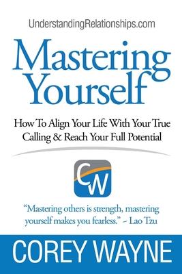 Mastering Yourself, How To Align Your Life With Your True Calling & Reach Your Full Potential