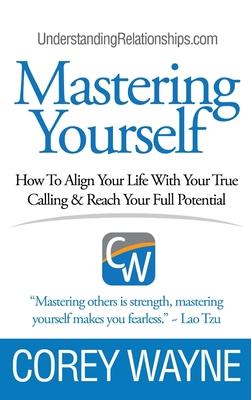 Mastering Yourself, How To Align Your Life With Your True Calling & Reach Your Full Potential