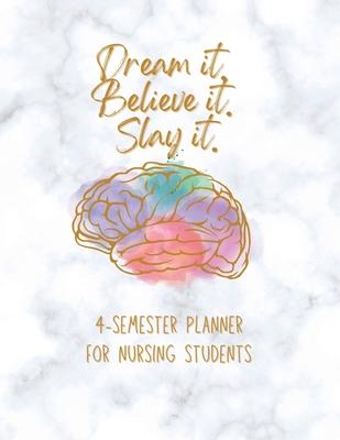 Dream it! Believe it! Slay it! Student Nurse Planner: 4-semester monthly and weekly planner for RN, LVN/LPN students with fill-in yourself year and mo