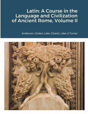 Latin: A Course in the Language and Civilization of Ancient Rome, Volume II