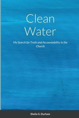 Clean Water: My Search for Truth and Accountability in the Church