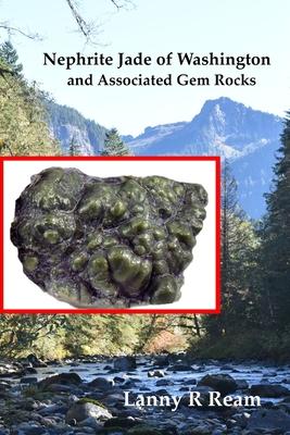 Nephrite Jade of Washington and Associated Gem Rocks: Their Origin, Occurrence and Identification