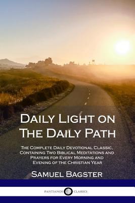 Daily Light on The Daily Path: The Complete Daily Devotional Classic, Containing Two Biblical Meditations and Prayers for Every Morning and Evening o