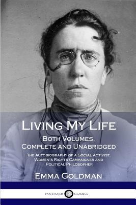 Living My Life: Both Volumes, Complete and Unabridged; The Autobiography of a Social Activist, Women's Rights Campaigner and Political