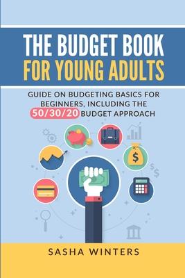 The Budget Book for Young Adults: Guide on Budgeting Basics for Beginners, Including the 50/30/20 Budget Approach