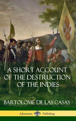 A Short Account of the Destruction of the Indies (Spanish Colonial History) (Hardcover)