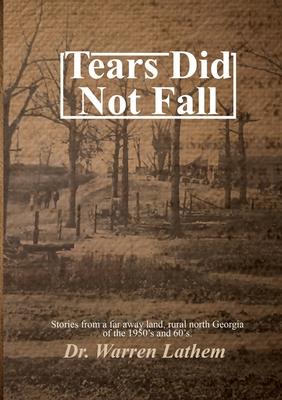 Tears Did Not Fall: Stories from a far away land, rural north Georgia of the 1950's and 60's.