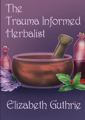 The Trauma Informed Herbalist: A discussion around effectively supporting clients who are struggling with trauma