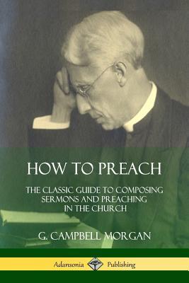 How to Preach: The Classic Guide to Composing Sermons and Preaching in the Church