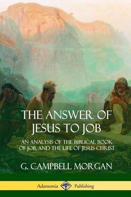 The Answer of Jesus to Job: An Analysis of the Biblical Book of Job, and the Life of Jesus Christ