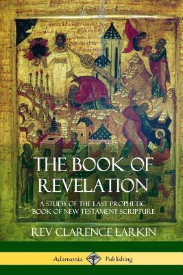 The Book of Revelation: A Study of the Last Prophetic Book of New Testament Scripture