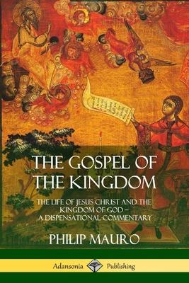 The Gospel of the Kingdom: The Life of Jesus Christ and the Kingdom of God - A Dispensational Commentary