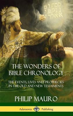 The Wonders of Bible Chronology: The Events, Lives and Prophecies in the Old and New Testaments (Hardcover)