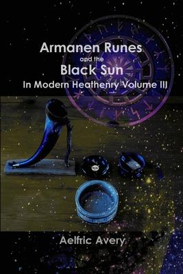 Armanen Runes and the Black Sun in Modern Heathenry Volume III