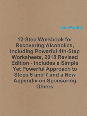 12-Step Workbook for Recovering Alcoholics, Including Powerful 4th-Step Worksheets, 2018 Revised Edition - Includes a Simple Yet Powerful Approach to