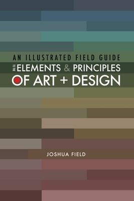 An Illustrated Field Guide to the Elements and Principles of Art + Design