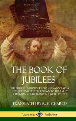 The Book of Jubilees: The Biblical Pseudepigrapha and Apocrypha Concerning Genesis, Known to the Early Christian Church and in Jewish Histor