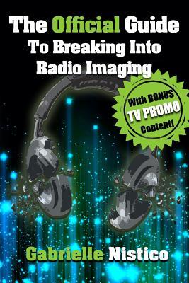 The Official Guide To Breaking Into Radio Imaging: A Complete "How-To" To Get You Started In The Imaging/Promo World