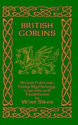 British Goblins: Welsh Folklore, Fairy Mythology, Legends and Traditions