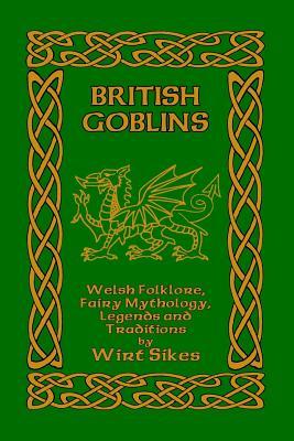 British Goblins: Welsh Folklore, Fairy Mythology, Legends and Traditions