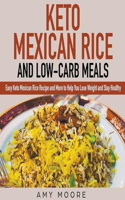 Keto Mexican Rice and Low-Carb Meals Easy Keto Mexican Rice Recipe and More to Help You Lose Weight and Stay Healthy