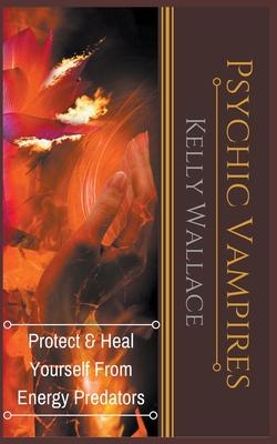 Psychic Vampires - Protect and Heal Yourself From Energy Predators