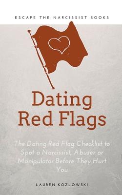 Red Flags: The Dating Red Flag Checklist to Spot a Narcissist, Abuser or Manipulator Before They Hurt You