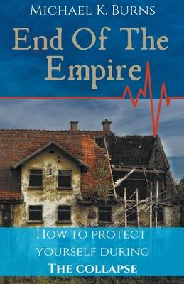 End Of The Empire - How To Protect Yourself During The Collapse